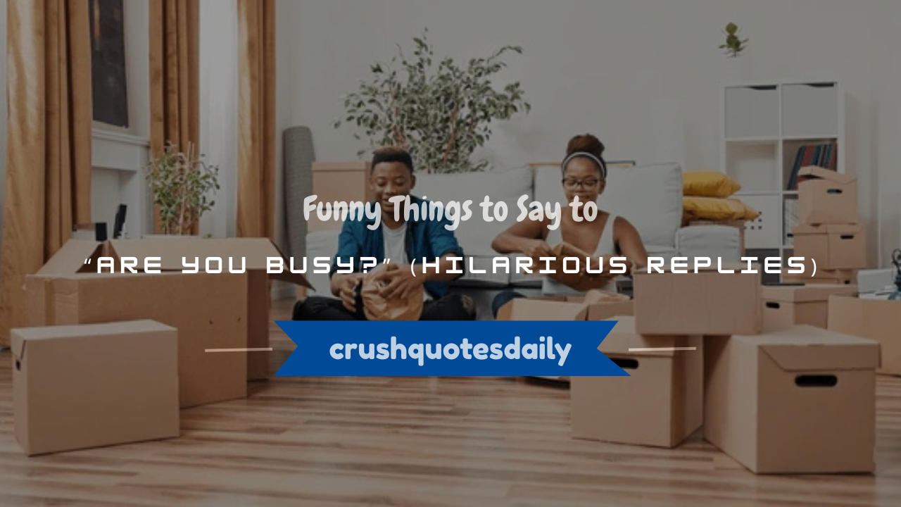 funny things to say to are you busy