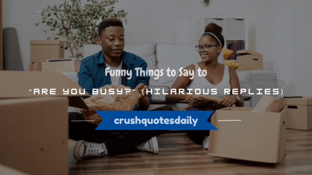 funny things to say to are you busy