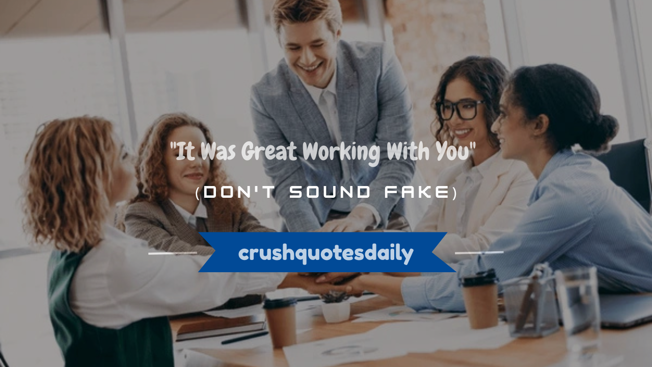 it was great working with you