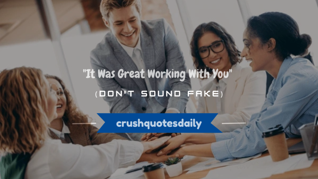 it was great working with you